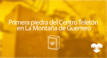 Imagen con foto de constructores acomodando una piedra y encima el texto que dice Primera Piedra del Centro Teletón en la Montaña de Guerrero