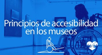Imagen con persona en silla de ruedas y encima el texto que dice Principios de accesibilidad en los museos